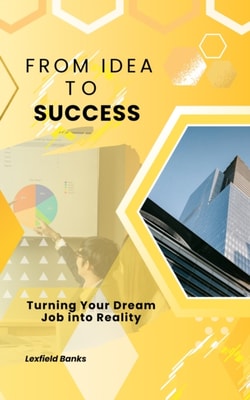 From Idea to Success: Turning Your Dream Job into Reality
