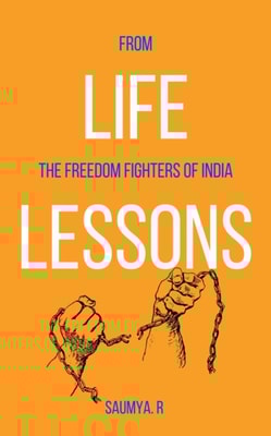 Life Lessons : From The Freedom Fighters Of India