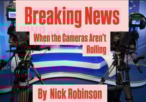 Breaking News: When the Cameras Aren't Rolling