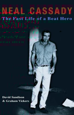 Neal Cassady: The Fast Life of a Beat Hero