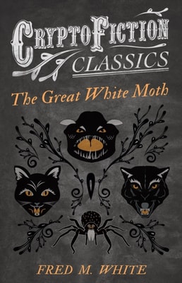Great White Moth (Cryptofiction Classics - Weird Tales of Strange Creatures)