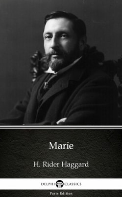 Marie by H. Rider Haggard - Delphi Classics (Illustrated)