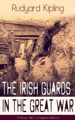 Irish Guards in the Great War (Volume 1&2 - Complete Edition)