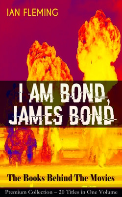 I AM BOND, JAMES BOND - The Books Behind The Movies: Premium Collection - 20 Titles in One Volume