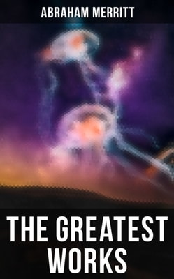 Greatest Works of Abraham Merritt