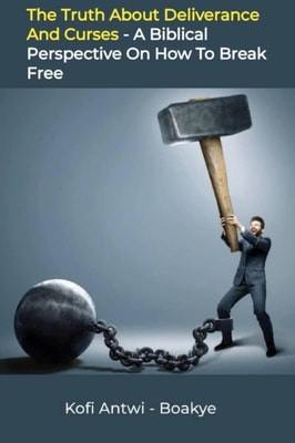 Truth about Deliverance and Curses: A Biblical Perspective on How to Break Free