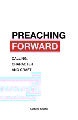Preaching Forward: Calling, Character and Craft