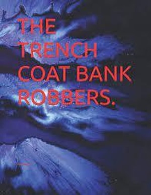 Trench Coat Bank Robbers.