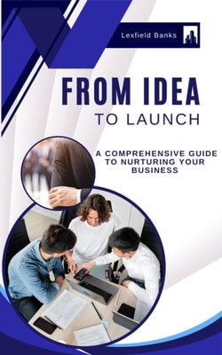 From Idea to Launch: A Comprehensive Guide to Nurturing Your Business