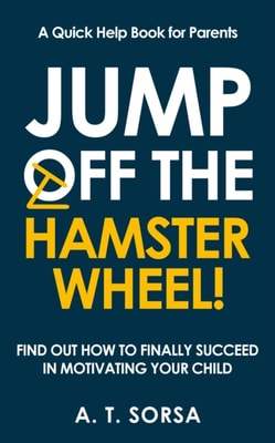 Jump off the Hamster Wheel! Find Out How to Finally Succeed in Motivating Your Child