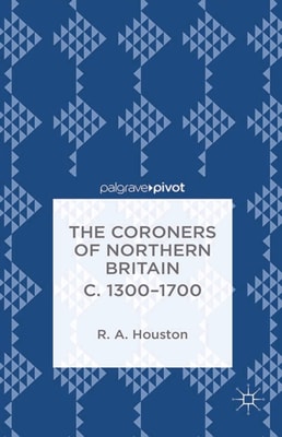 Coroners of Northern Britain c. 1300-1700
