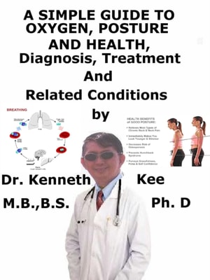 Simple Guide to Oxygen, Posture and Health, Diagnosis, Treatment and Related Conditions