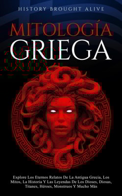 Mitologia Griega Explore Los Eternos Relatos De La Antigua Grecia, Los Mitos, La Historia Y Las Leyendas De Los Dioses, Diosas, Titanes, Heroes, Monstruos Y Mucho Mas