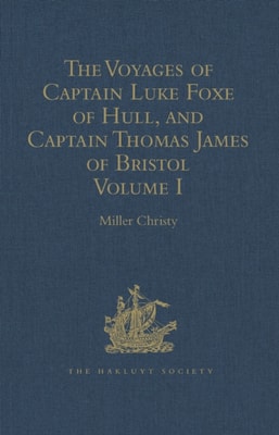 Voyages of Captain Luke Foxe of Hull, and Captain Thomas James of Bristol, in Search of a North-West Passage, in 1631-32
