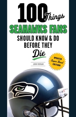 100 Things Seahawks Fans Should Know &amp; Do Before They Die