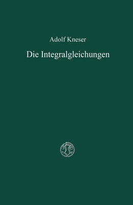 Die Integralgleichungen und ihre Anwendungen in der Mathematischen Physik