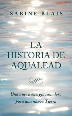 La Historia de Aqualead: Una nueva energia sanadora para una nueva Tierra