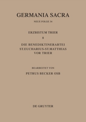 Die Bistümer der Kirchenprovinz Trier. Das Erzbistum Trier 8. Die Benediktinerabtei St. Eucharius - St. Matthias vor Trier