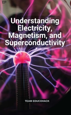 Understanding Electricity, Magnetism, and Superconductivity