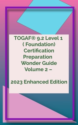 TOGAF(R) 9.2 Level 1 ( Foundation) Certification Preparation   Wonder Guide Volume 2 - 2023 Enhanced Edition