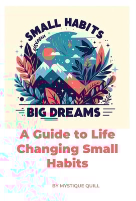 Small Steps, Big Dreams A Guide to Life Changing Small Habits