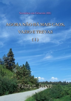 Sermoes em Genesis (?) - Agora Nao Ha Mais Caos, Vazio e Trevas (I)