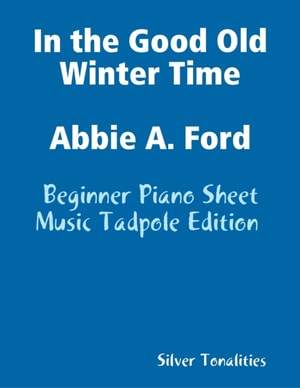 In the Good Old Winter Time Abbie a Ford - Beginner Piano Sheet Music Tadpole Edition