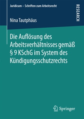 Die Auflösung des Arbeitsverhältnisses gemäß § 9 KSchG im System des Kündigungsschutzrechts