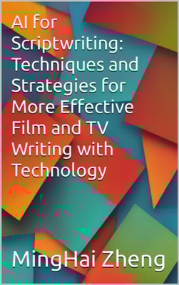 AI for Scriptwriting: Techniques and Strategies for More Effective Film and TV Writing with Technology