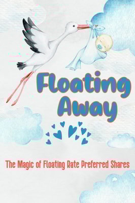 Floating Away: The Magic of Floating Rate Preferred Shares