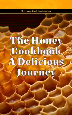 Honey Cookbook A Delicious Journey with Nature's Golden Nectar