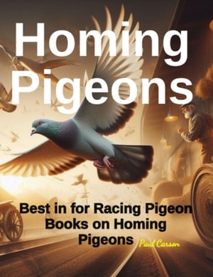 Homing Pigeons: Best in Racing Pigeon Books on Homing Pigeons