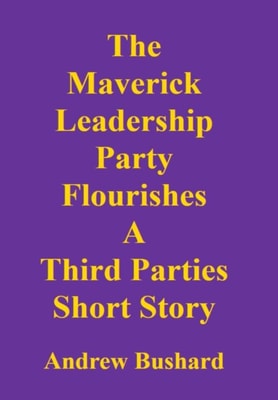 Maverick Leadership Party Flourishes: A Third Parties Short Story
