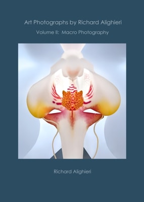 Art Photographs by Richard Alighieri: Volume II - Macro Photography
