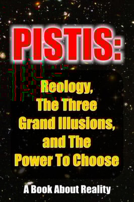 Pistis: Reology, The Three Grand Illusions, and The Power To Choose