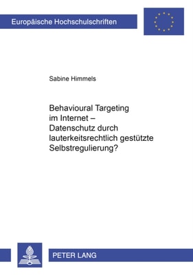 Behavioural Targeting im Internet – Datenschutz durch lauterkeitsrechtlich gestuetzte Selbstregulierung?