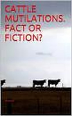 Cattle Mutilations.  Fact or Fiction?