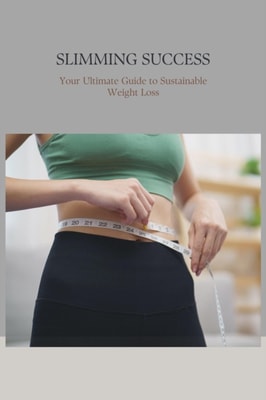 Slimming Success: Your Ultimate Guide to Sustainable Weight Loss&quote;