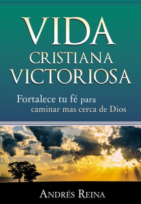 Vida Cristiana Victoriosa: Fortalece tu fe para caminar mas cerca de Dios