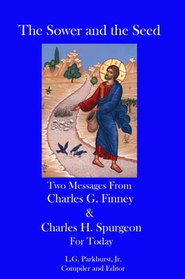 Sower and the Seed: Two Messages from Charles G. Finney and Charles H. Spurgeon for Today