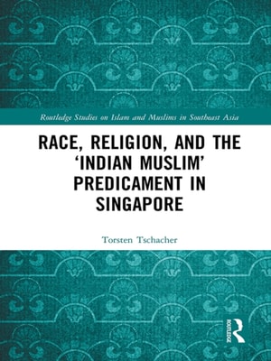 Race, Religion, and the 'Indian Muslim' Predicament in Singapore