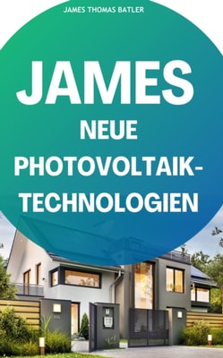 JAMES NEUE Photovoltaik-Technologien: Ein Überblick über die verschiedenen Arten von Solarzellen und Modulen