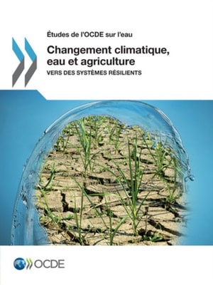 Etudes de l'OCDE sur l'eau Changement climatique, eau et agriculture Vers des systemes resilients