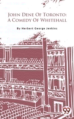 John Dene Of Toronto: A Comedy Of Whitehall