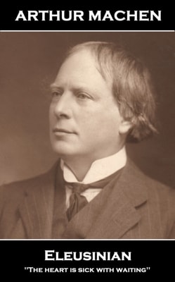 Arthur Machen - Eleusinia : 'The heart is sick with waiting'
