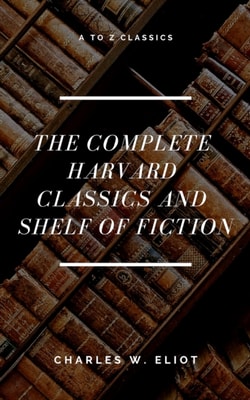 Complete Harvard Classics and Shelf of Fiction (A to Z Classics)