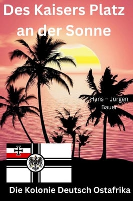 Des Kaisers Platz an der Sonne: die Kolonie Deutsch Ostafrika