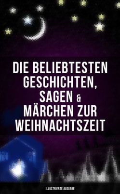 Die beliebtesten Geschichten, Sagen & Märchen zur Weihnachtszeit (Illustrierte Ausgabe)