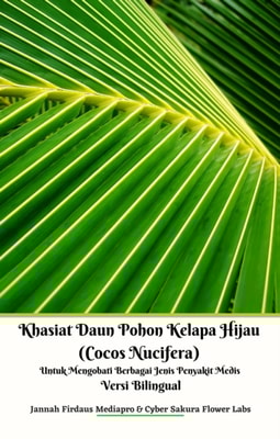 Khasiat Daun Pohon Kelapa Hijau (Cocos Nucifera) Untuk Mengobati Berbagai Jenis Penyakit Medis Versi Bilingual