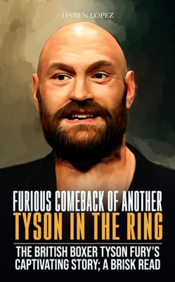 Furious Comeback of Another Tyson in the Ring : The British Boxer Tyson Fury's Captivating Story; A Brisk Read